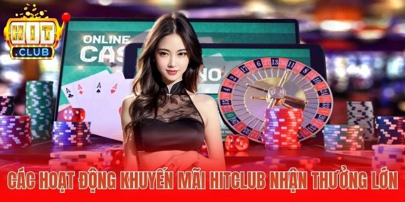 Các hoạt động khuyến mãi Hitclub nhận thưởng lớn