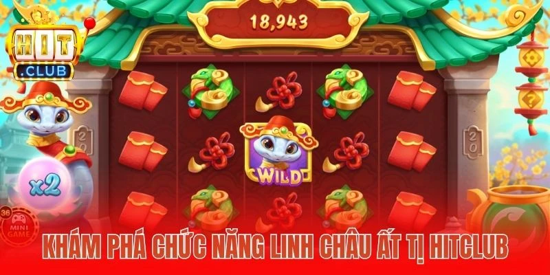 Khám phá chức năng Linh Châu Ất Tị Hitclub