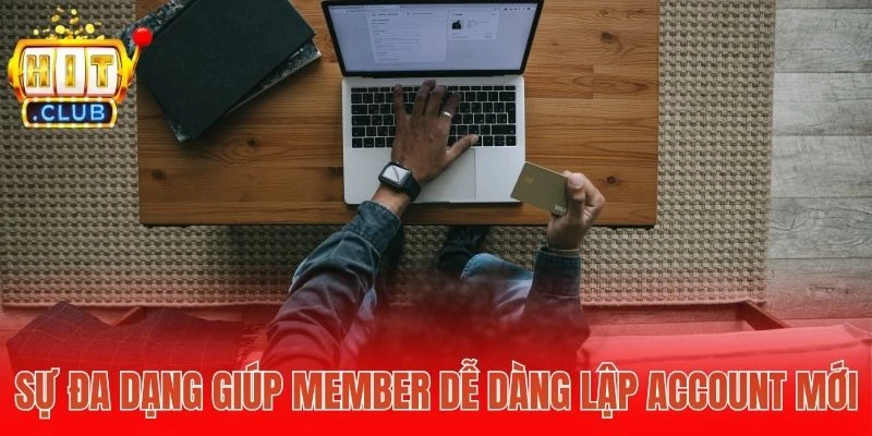Sự đa dạng giúp member dễ dàng lập account mới